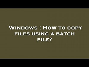 Windows : How to copy files using a batch file?