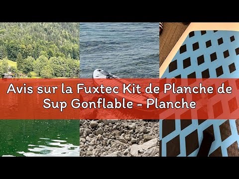 Avis sur la Fuxtec Kit de Planche de Sup Gonflable - Planche de Stand up Paddle 320 x 81 x 15 cm ave