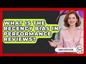 What Is The Recency Bias In Performance Reviews? - Admin Career Guide