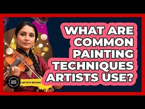 What Are Common Painting Techniques Artists Use?