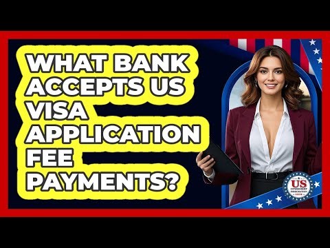 What Bank Accepts US Visa Application Fee Payments?