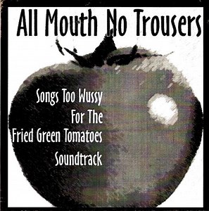 All Mouth No Trousers - Songs Too Wussy For The Fried Green Tomatoes Soundtrack