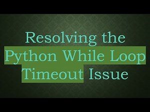 Resolving the Python While Loop Timeout Issue