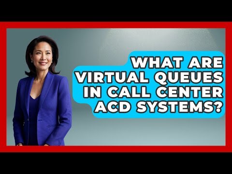 What Are Virtual Queues In Call Center ACD Systems? - Call Center Pro Strategies