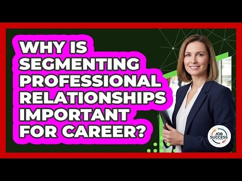 Why Is Segmenting Professional Relationships Important For Career?