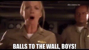 Balls to the wall, boys!
