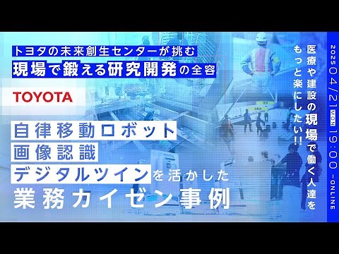 トヨタの未来創生センターが挑む「現場で鍛える研究開発」の全容 自律移動ロボット技術・画像認識・デジタルツインを活かした業務カイゼン事例 ～医療や建設の"現場"で働く人達をもっと楽にしたい！！～