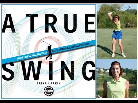 "A True Swing", Overview with Erika Larkin PGA