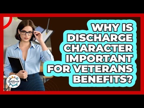 Why Is Discharge Character Important For Veterans Benefits? - Get Retirement Help