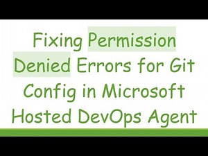 Fixing Permission Denied Errors for Git Config in Microsoft Hosted DevOps Agent