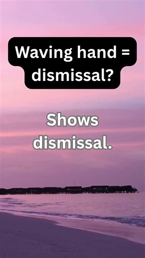 Waving Hand = Dismissal Gesture?