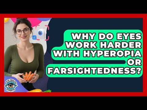 Why Do Eyes Work Harder With Hyperopia Or Farsightedness? - Eye Health Experts