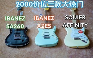 两千多块钱最热门的三款电吉他！AZES VS SA260 VS AFFINITY你更喜欢哪一个？IBANEZ SQUIER FENDER 我在农村卖吉他依班娜