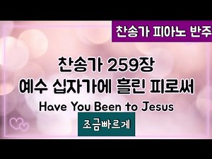 [찬송가 반주] 새찬송가 259장 (통 193장) 예수 십자가에 흘린 피로써 Have You Been to Jesus