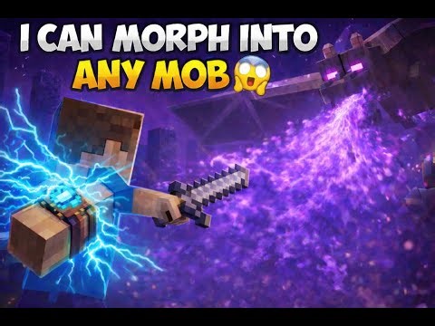 I can morph into any mob