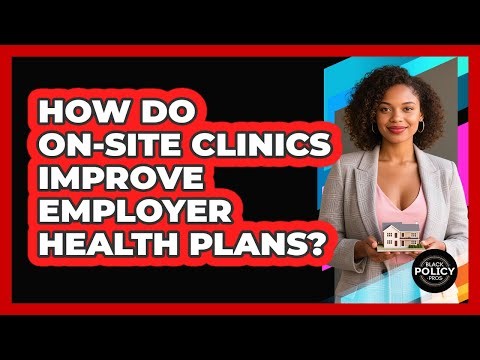 How Do On-site Clinics Improve Employer Health Plans? - Black Policy Pros