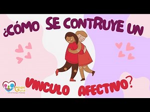 ¿Cómo se construye un vínculo afectivo?