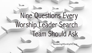 Nine Questions Every Worship Leader Search Team Should Ask - Renewing Worship