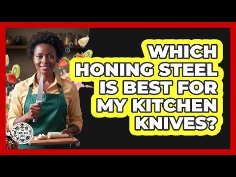Which Honing Steel Is Best For My Kitchen Knives?