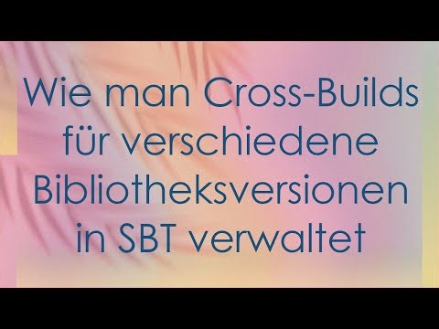 Wie man Cross-Builds für verschiedene Bibliotheksversionen in SBT verwaltet