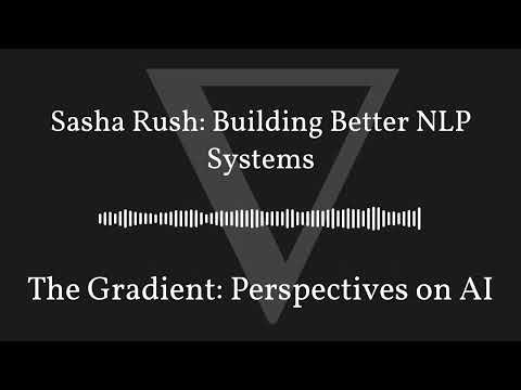 The Gradient Podcast - Sasha Rush: Building Better NLP Systems