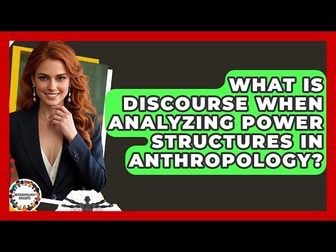 What Is Discourse When Analyzing Power Structures In Anthropology? - Anthropology Insights