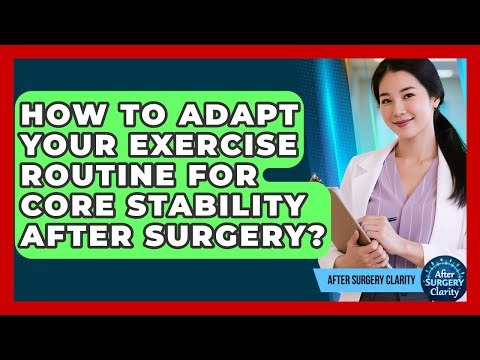 How To Adapt Your Exercise Routine For Core Stability After Surgery? - After Surgery Clarity