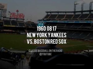 1960 08 17 New York Yankees vs Boston Red Sox Complete Radio Broadcast