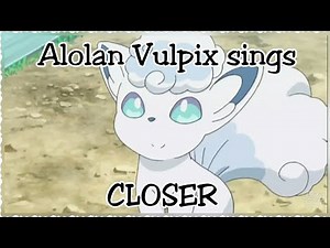Alolan Vulpix Sings - Closer