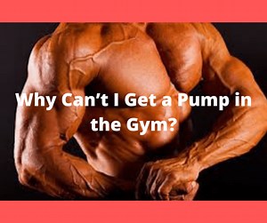 Why Can’t I Get a Pump in the Gym? (Solved!)
