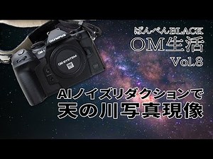 AIノイズリダクションで天の川ーOM生活 Vol8ー
