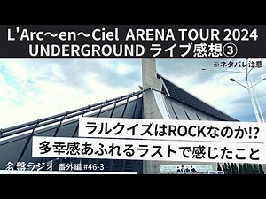 ラルクイズはROCKなのか！？多幸感あふれるラストで感じたこと～L'Arc～en～Ciel ARENA TOUR 2024 UNDERGROUND ライブ感想③【名盤ラジオ 番外編#46-3】