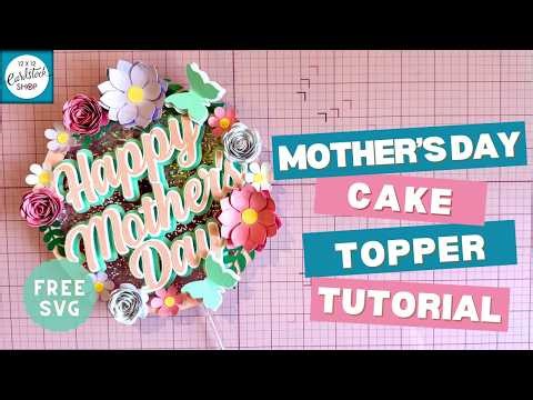 Mother's Day Cake Topper Tutorial + FREE SVG