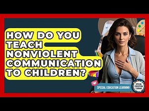 How Do You Teach Nonviolent Communication To Children? - Special Education Learning