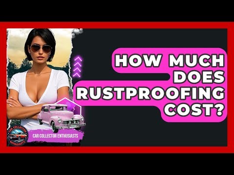 How Much Does Rustproofing Cost? - Car Collector Enthusiasts