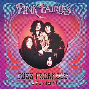 The Pink Fairies - Fuzz Freakout 1970-1971