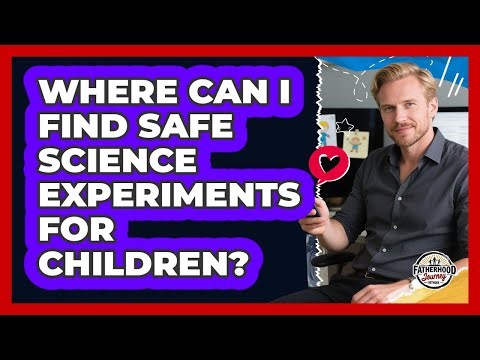 Where Can I Find Safe Science Experiments For Children?
