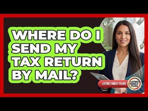 Where Do I Send My Tax Return By Mail?