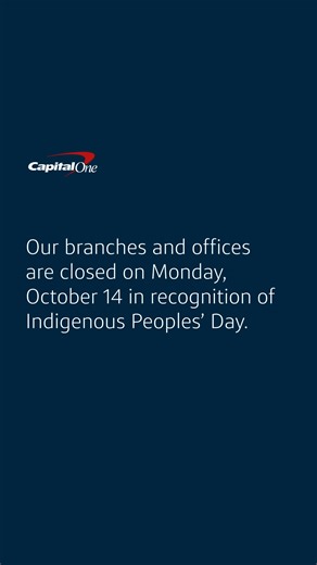 In recognition of Indigenous Peoples’ Day, our branches and offices are closed on Monday, October 14. You can still find us on the app, Cafés and at capitalone.com. | Capital One