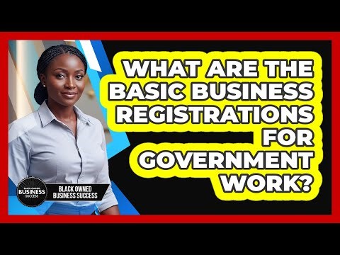 What Are The Basic Business Registrations For Government Work?