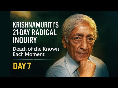 Krishnamurti's 21-Day Radical Inquiry (Day 7): Death of the Known Each Moment