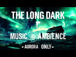 The Long Dark |Music & Ambience| Aurora Borealis ONLY|