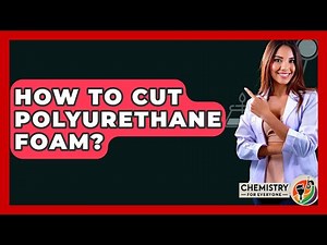 How To Cut Polyurethane Foam? - Chemistry For Everyone