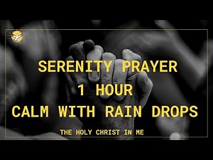 Serenity Prayer for Peace | 1 Hour Christian Meditation with Rain & Nature | The Holy Christ In Me