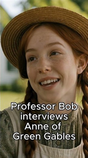 "Life is worth living as long as there's a laugh in it." - Prof Bob Interviews Anne of Green Gables
