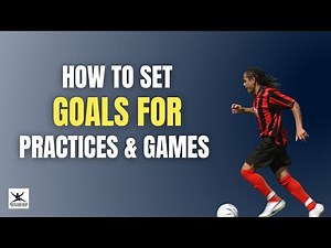 Setting Goals for Practices & Games
