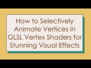 How to Selectively Animate Vertices in GLSL Vertex Shaders for Stunning Visual Effects