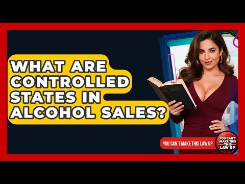 What Are Controlled States In Alcohol Sales? - You Cant Make This Law Up