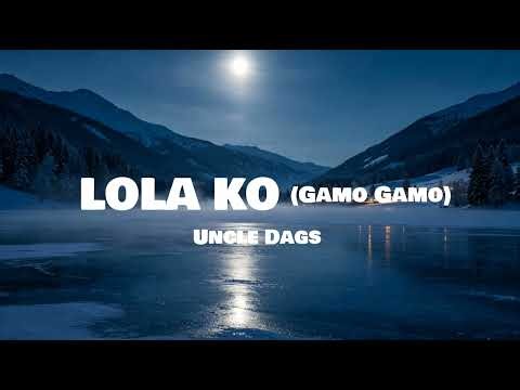 Uncle Dags| Lola ko (Gamo Gamo)