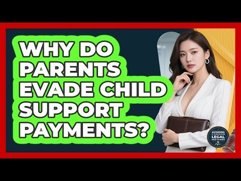 Why Do Parents Evade Child Support Payments? - Avoiding Common Legal Mistakes